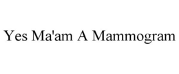 YES MA'AM A MAMMOGRAM trademark