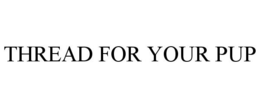 THREAD FOR YOUR PUP trademark