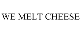 WE MELT CHEESE trademark