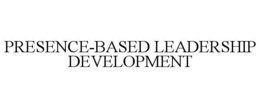 PRESENCE-BASED LEADERSHIP DEVELOPMENT trademark