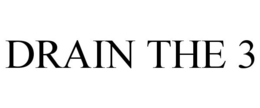 DRAIN THE 3 trademark