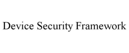 DEVICE SECURITY FRAMEWORK trademark