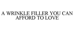 A WRINKLE FILLER YOU CAN AFFORD TO LOVE trademark