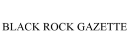 BLACK ROCK GAZETTE trademark