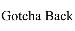 GOTCHA BACK trademark