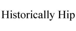 HISTORICALLY HIP trademark