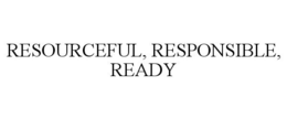 RESOURCEFUL, RESPONSIBLE, READY trademark