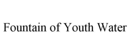 FOUNTAIN OF YOUTH WATER trademark