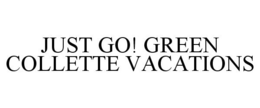 JUST GO! GREEN COLLETTE VACATIONS trademark