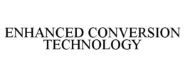 ENHANCED CONVERSION TECHNOLOGY trademark