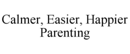 CALMER, EASIER, HAPPIER PARENTING trademark