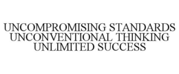 UNCOMPROMISING STANDARDS UNCONVENTIONAL THINKING UNLIMITED SUCCESS trademark