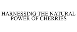 HARNESSING THE NATURAL POWER OF CHERRIES trademark