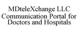 MDTELEXCHANGE LLC COMMUNICATION PORTAL FOR DOCTORS AND HOSPITALS trademark