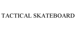 TACTICAL SKATEBOARD trademark