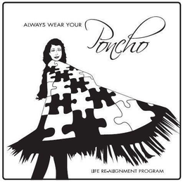 ALWAYS WEAR YOUR PONCHO LIFE RE-ALIGNMENT PROGRAM trademark