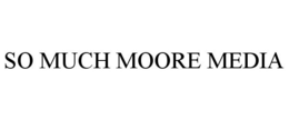 SO MUCH MOORE MEDIA trademark