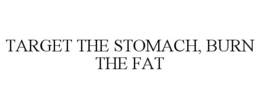 TARGET THE STOMACH, BURN THE FAT trademark