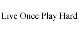 LIVE ONCE PLAY HARD trademark