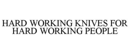 HARD WORKING KNIVES FOR HARD WORKING PEOPLE trademark