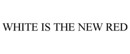 WHITE IS THE NEW RED trademark
