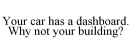 YOUR CAR HAS A DASHBOARD. WHY NOT YOUR BUILDING? trademark