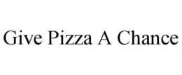 GIVE PIZZA A CHANCE trademark