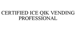 CERTIFIED ICE QIK VENDING PROFESSIONAL trademark