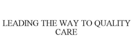 LEADING THE WAY TO QUALITY CARE trademark