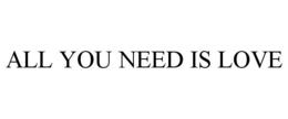 ALL YOU NEED IS LOVE trademark