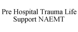 PRE HOSPITAL TRAUMA LIFE SUPPORT NAEMT trademark