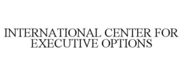 INTERNATIONAL CENTER FOR EXECUTIVE OPTIONS trademark