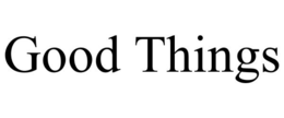 GOOD THINGS trademark
