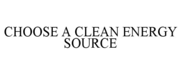 CHOOSE A CLEAN ENERGY SOURCE trademark