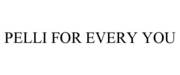 PELLI FOR EVERY YOU trademark