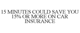 15 MINUTES COULD SAVE YOU 15% OR MORE ON CAR INSURANCE trademark
