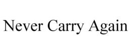 NEVER CARRY AGAIN trademark