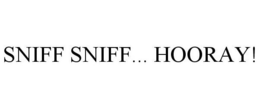 SNIFF SNIFF... HOORAY! trademark