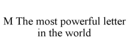 M THE MOST POWERFUL LETTER IN THE WORLD trademark