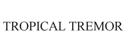 TROPICAL TREMOR trademark