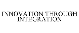 INNOVATION THROUGH INTEGRATION trademark