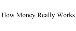 HOW MONEY REALLY WORKS trademark