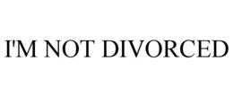 I'M NOT DIVORCED trademark