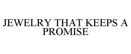 JEWELRY THAT KEEPS A PROMISE trademark