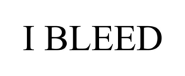 I BLEED trademark