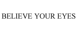 BELIEVE YOUR EYES trademark