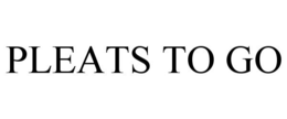 PLEATS TO GO trademark