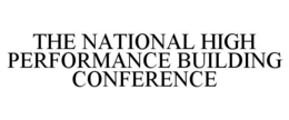 THE NATIONAL HIGH PERFORMANCE BUILDING CONFERENCE trademark