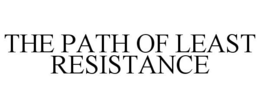 THE PATH OF LEAST RESISTANCE trademark