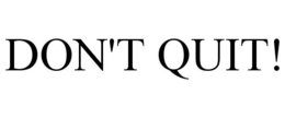 DON'T QUIT! trademark